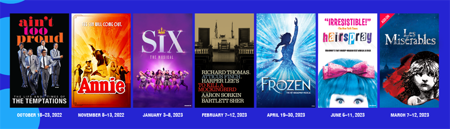 Ain't Too Proud: The Life and Times of the Temptations, Oct. 18-23 | Annie, Nov. 8-13 | Six, Jan. 3-8 | Harper Lee's To Kill a Mockingbird, Feb. 7-12 | Les Miserables, Mar. 7-12 | Disney's Frozen, Apr. 19-30 | Hairspray, June 6-11
