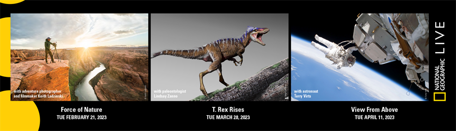National Geographic Series: Forces of Nature, Thurs, Feb. 21 | T. Rex Rises, Tues, March 28 | View from Above Tues, April 11